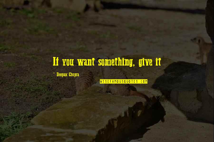 Buyan Quotes By Deepak Chopra: If you want something, give it