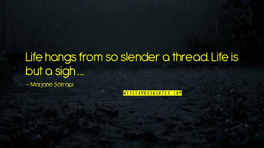 Buyansky Quotes By Marjane Satrapi: Life hangs from so slender a thread. Life Buyansky Quotes By Marjane Satrapi: Life hangs from so slender a thread. Life