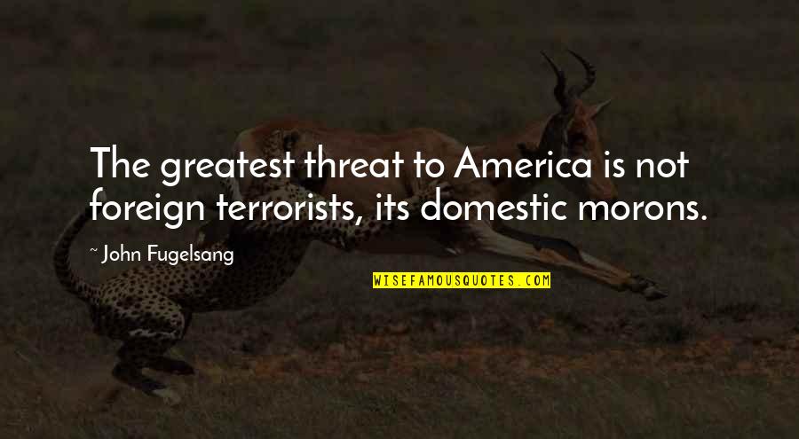 Buyer And Cellar Quotes By John Fugelsang: The greatest threat to America is not foreign
