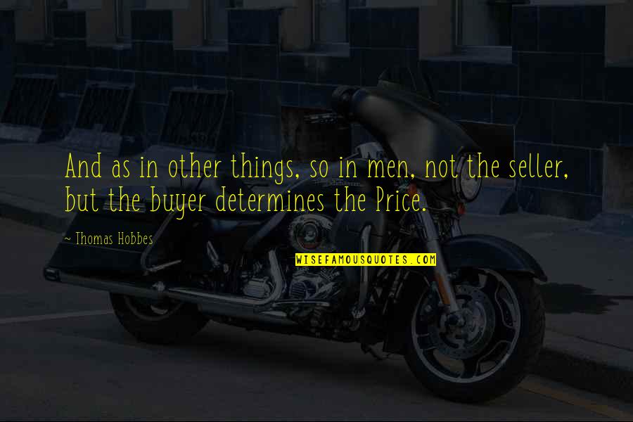 Buyer And Seller Quotes By Thomas Hobbes: And as in other things, so in men,