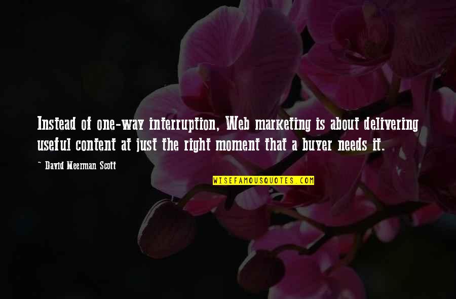 Buyer Quotes By David Meerman Scott: Instead of one-way interruption, Web marketing is about