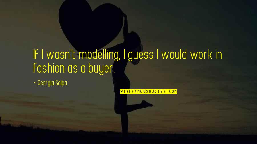 Buyer Quotes By Georgia Salpa: If I wasn't modelling, I guess I would