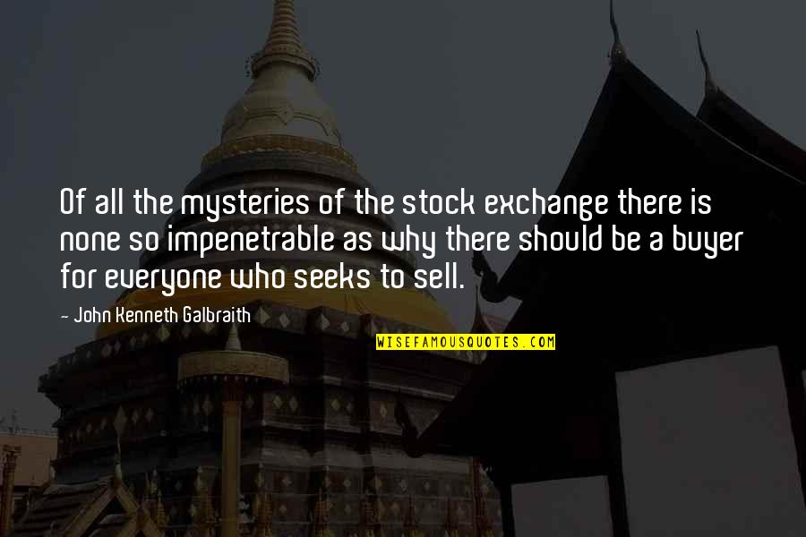Buyer Quotes By John Kenneth Galbraith: Of all the mysteries of the stock exchange