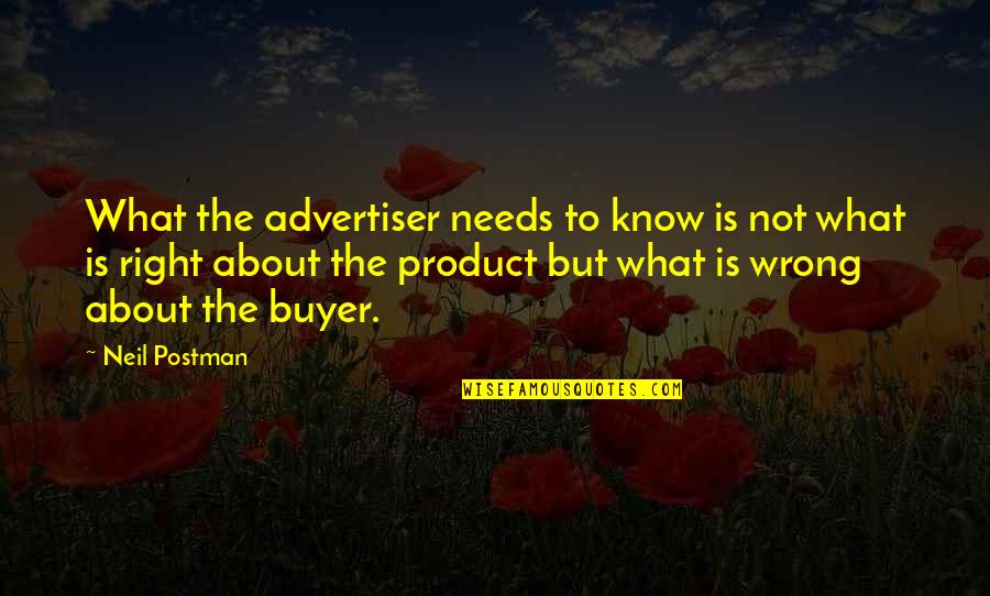 Buyer Quotes By Neil Postman: What the advertiser needs to know is not