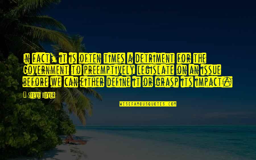 Buyer Quotes By Steve Buyer: In fact, it is often times a detriment