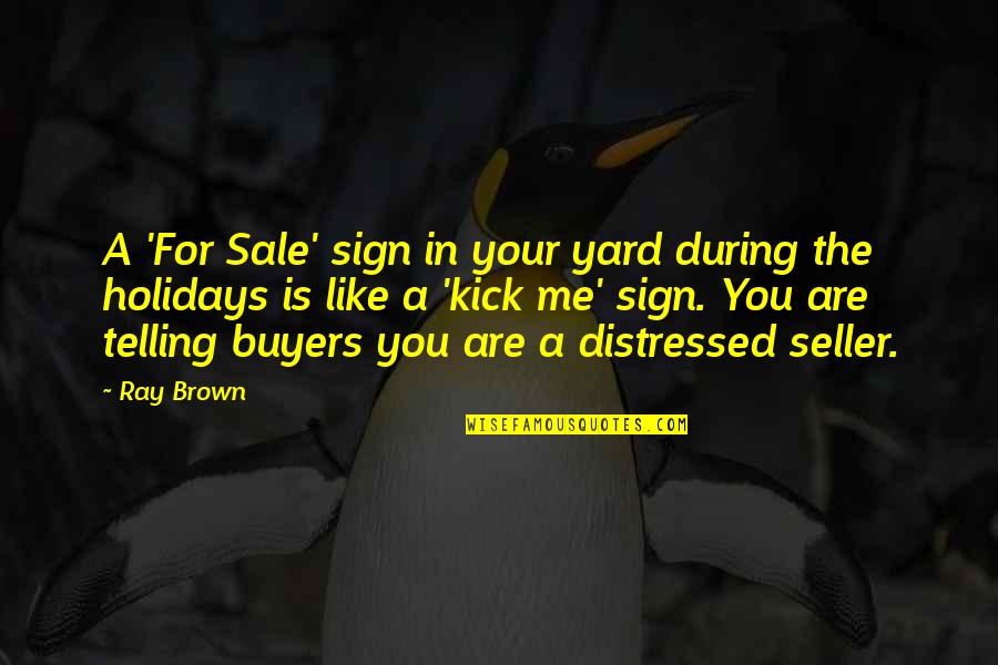 Buyers Best Quotes By Ray Brown: A 'For Sale' sign in your yard during Buyers Best Quotes By Ray Brown: A 'For Sale' sign in your yard during
