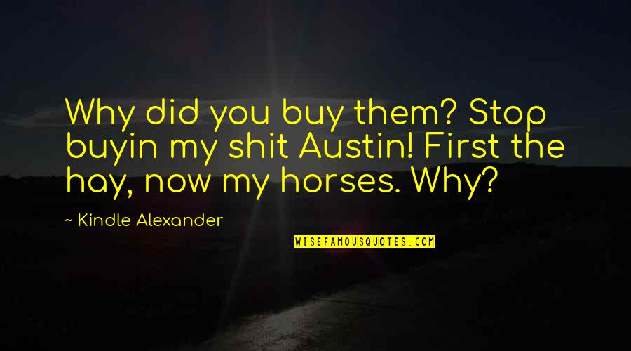 Buyin Quotes By Kindle Alexander: Why did you buy them? Stop buyin my