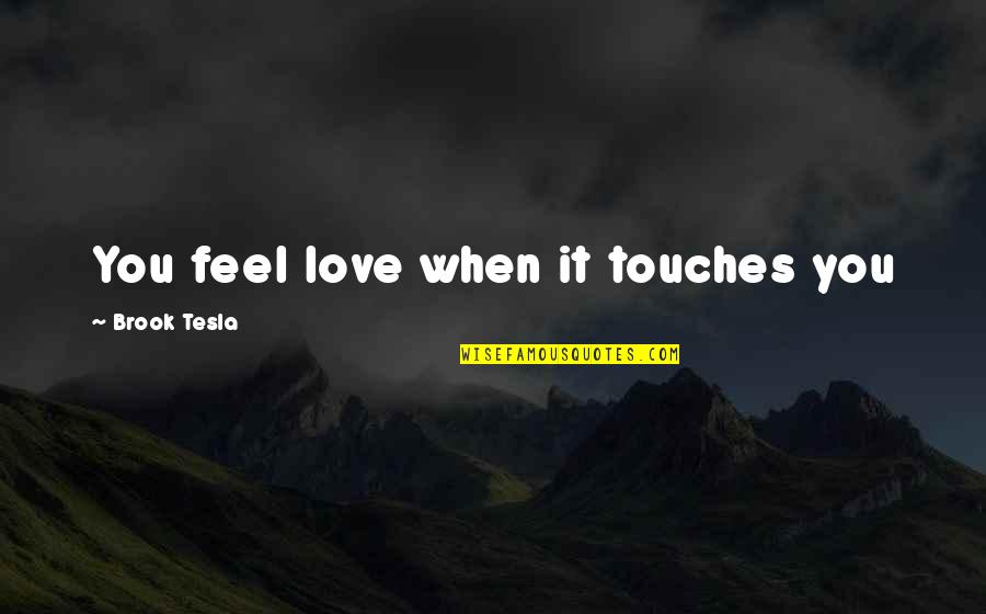 Buying A Home Quotes By Brook Tesla: You feel love when it touches you Buying A Home Quotes By Brook Tesla: You feel love when it touches you