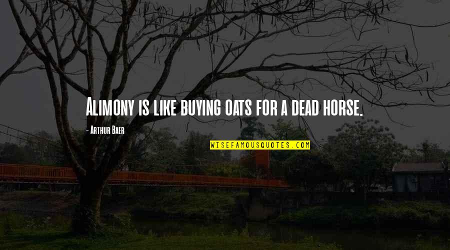 Buying A Horse Quotes By Arthur Baer: Alimony is like buying oats for a dead