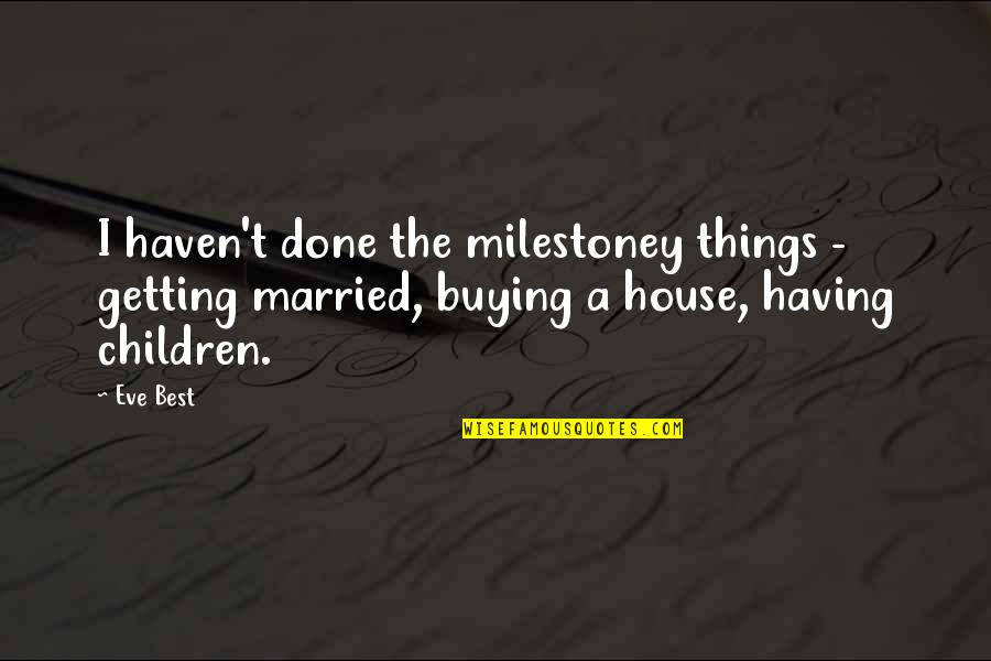 Buying A House Quotes By Eve Best: I haven't done the milestoney things - getting