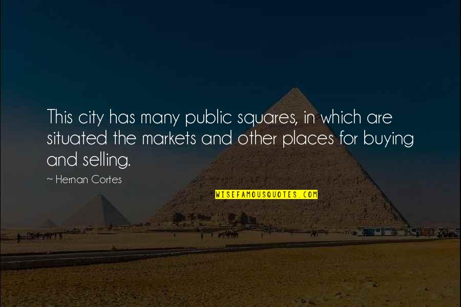 Buying And Selling Quotes By Hernan Cortes: This city has many public squares, in which