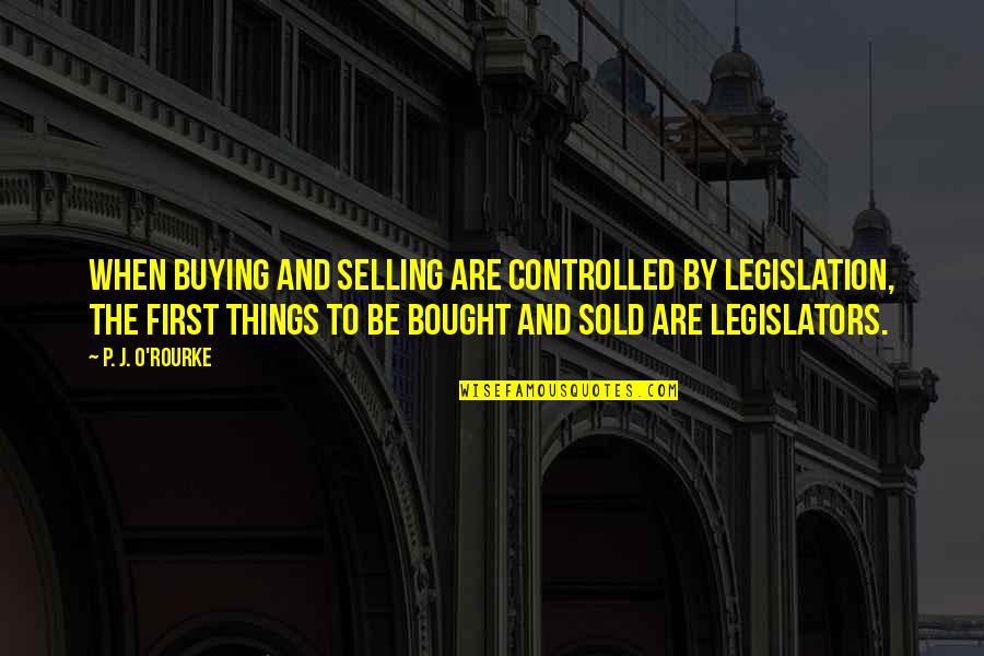 Buying And Selling Quotes By P. J. O'Rourke: When buying and selling are controlled by legislation,