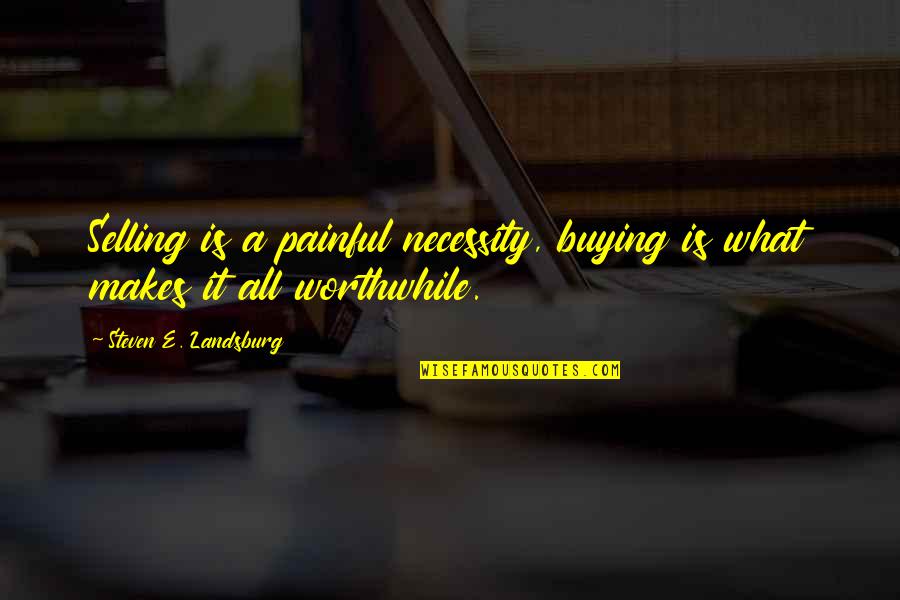 Buying And Selling Quotes By Steven E. Landsburg: Selling is a painful necessity, buying is what