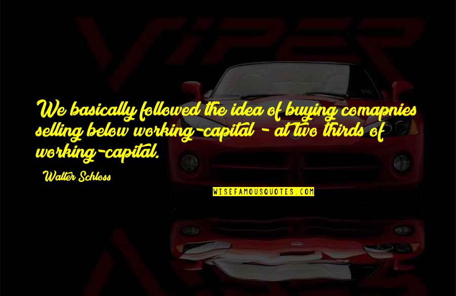Buying And Selling Quotes By Walter Schloss: We basically followed the idea of buying comapnies