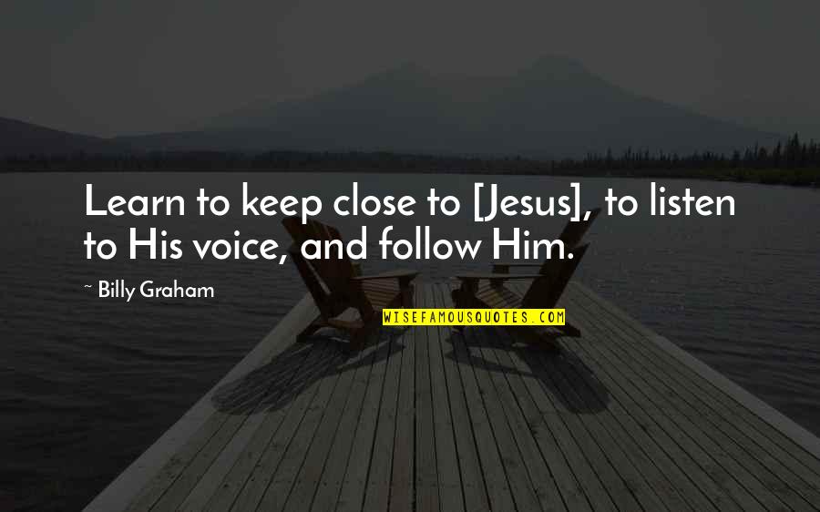 Buying Expensive Things Quotes By Billy Graham: Learn to keep close to [Jesus], to listen