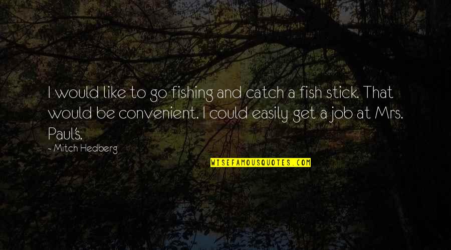 Buying Flowers Quotes By Mitch Hedberg: I would like to go fishing and catch