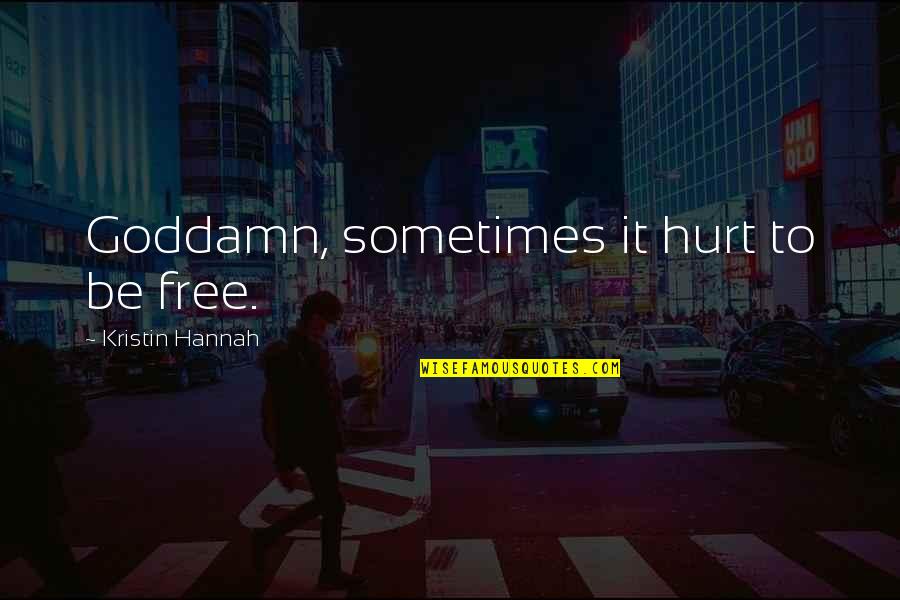 Buying Friends Quotes By Kristin Hannah: Goddamn, sometimes it hurt to be free.