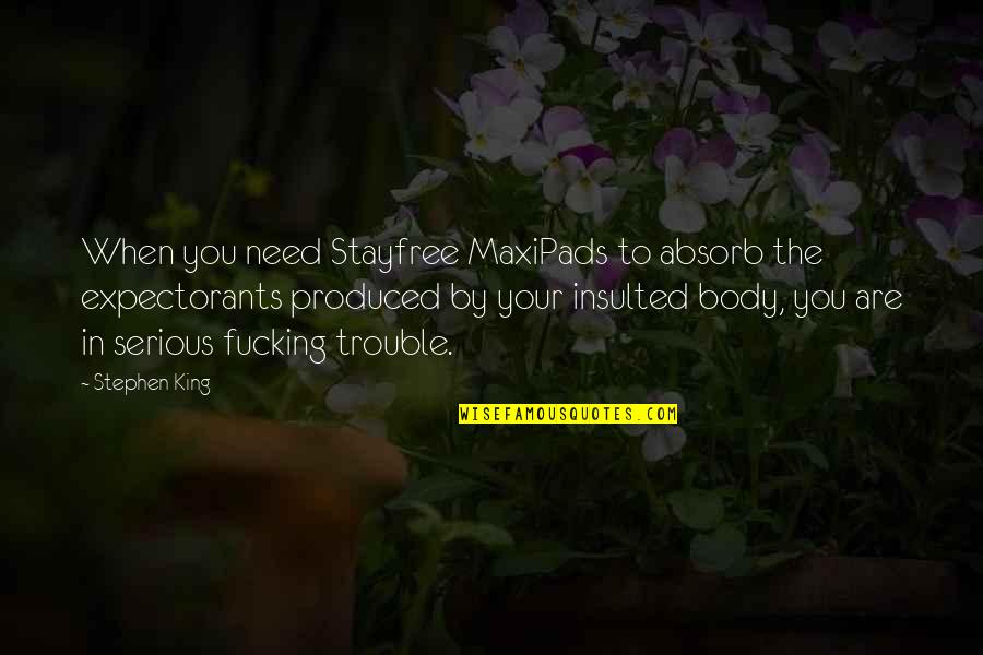 Buying Friends Quotes By Stephen King: When you need Stayfree MaxiPads to absorb the