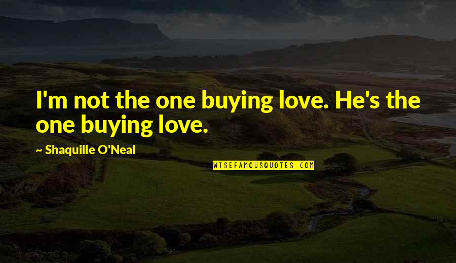 Buying Love Quotes By Shaquille O'Neal: I'm not the one buying love. He's the