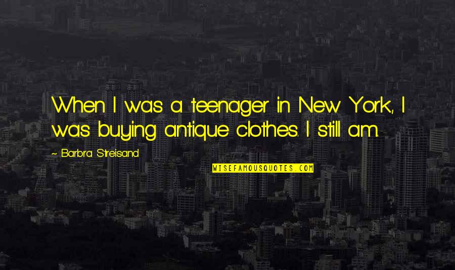 Buying New Clothes Quotes By Barbra Streisand: When I was a teenager in New York,