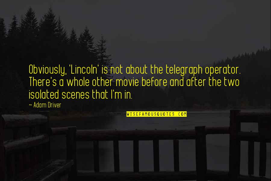 Buying New Things Quotes By Adam Driver: Obviously, 'Lincoln' is not about the telegraph operator.