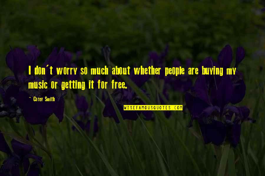 Buying Quotes By Corey Smith: I don't worry so much about whether people