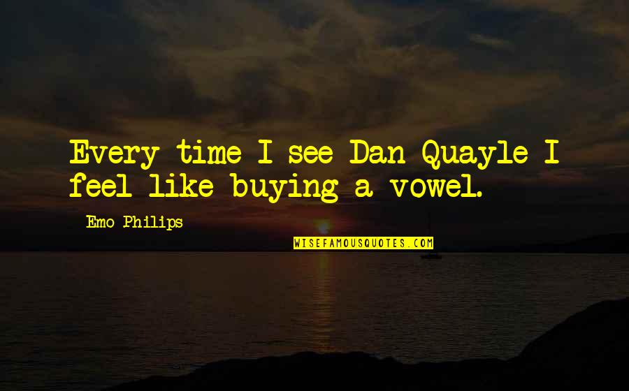 Buying Quotes By Emo Philips: Every time I see Dan Quayle I feel