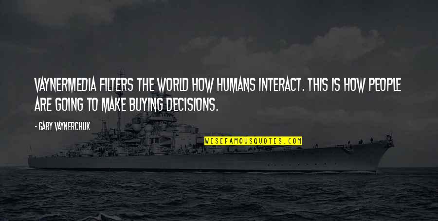 Buying Quotes By Gary Vaynerchuk: VaynerMedia filters the world how humans interact. This