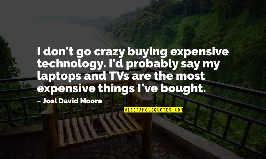 Buying Quotes By Joel David Moore: I don't go crazy buying expensive technology. I'd