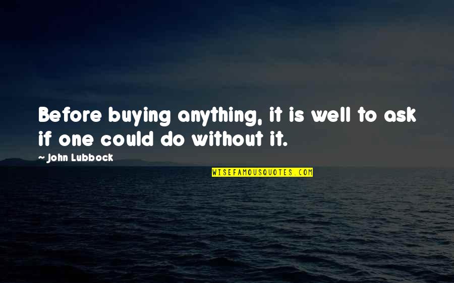 Buying Quotes By John Lubbock: Before buying anything, it is well to ask