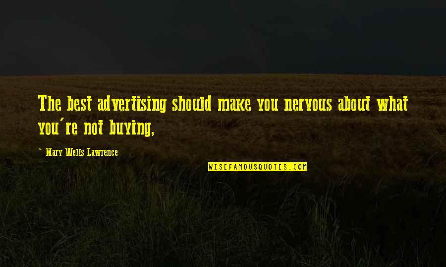 Buying Quotes By Mary Wells Lawrence: The best advertising should make you nervous about