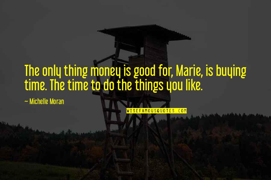 Buying Quotes By Michelle Moran: The only thing money is good for, Marie,