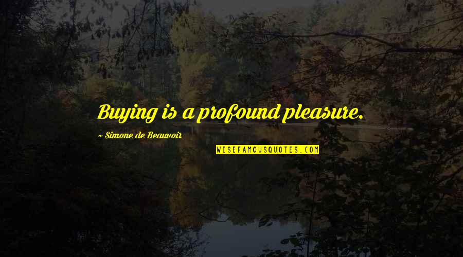 Buying Quotes By Simone De Beauvoir: Buying is a profound pleasure.