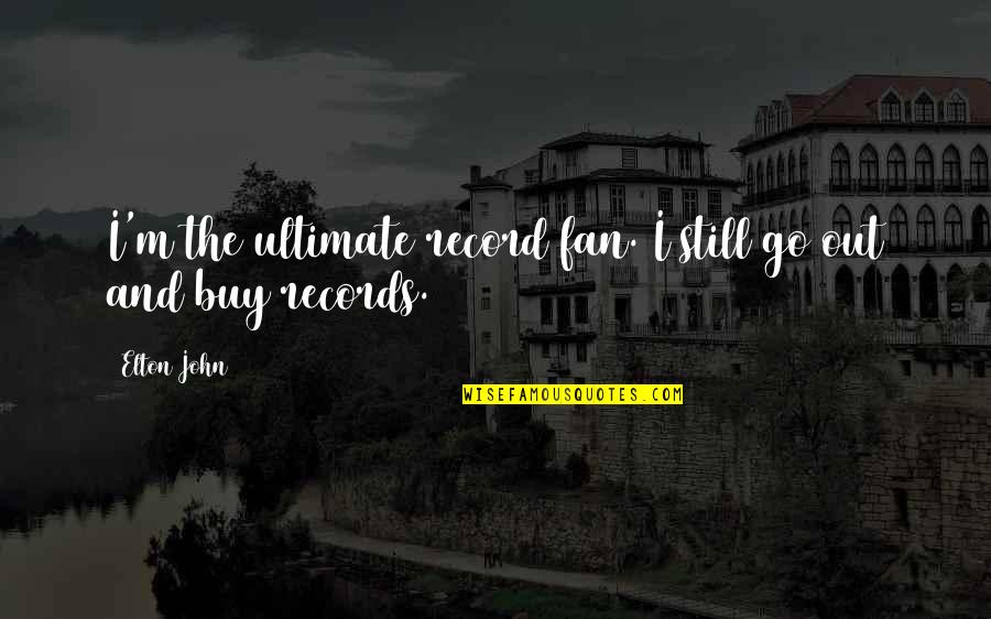 Buying Second Hand Quotes By Elton John: I'm the ultimate record fan. I still go