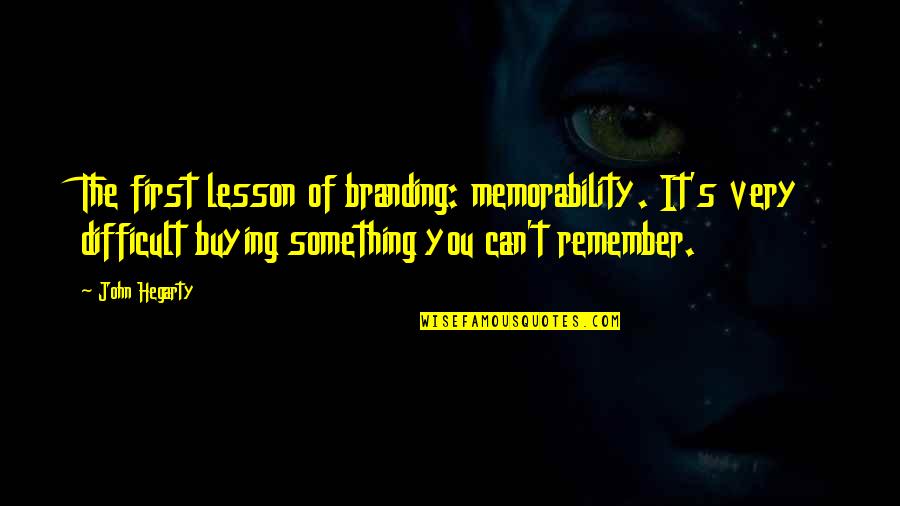 Buying Something Quotes By John Hegarty: The first lesson of branding: memorability. It's very