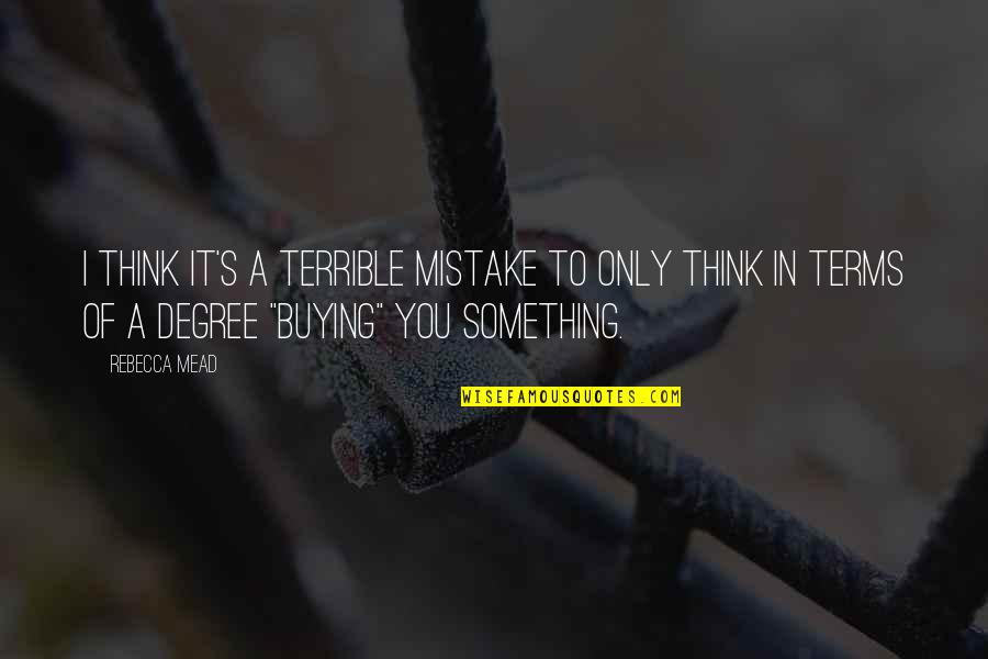 Buying Something Quotes By Rebecca Mead: I think it's a terrible mistake to only