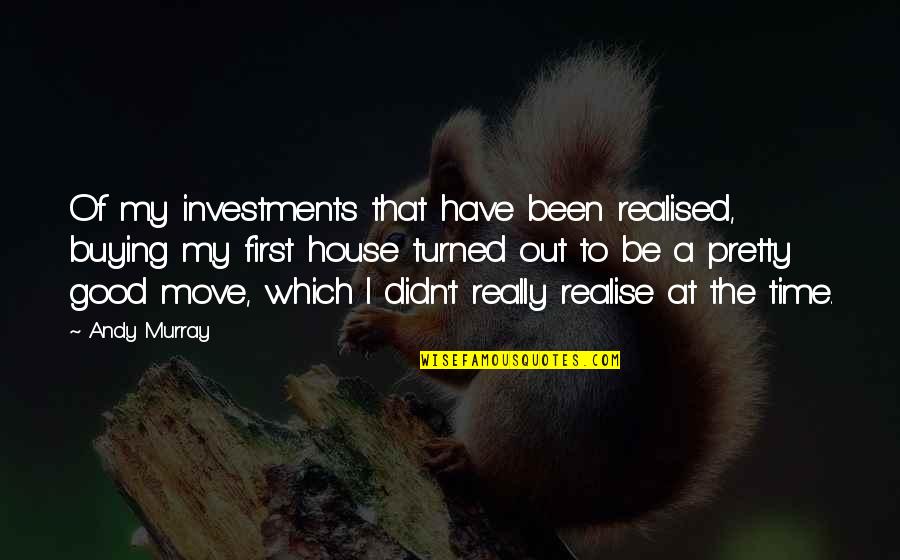 Buying Your Own House Quotes By Andy Murray: Of my investments that have been realised, buying