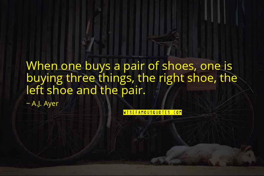 Buying Your Own Things Quotes By A.J. Ayer: When one buys a pair of shoes, one