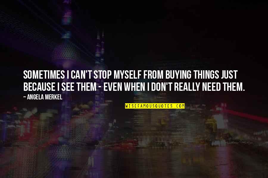 Buying Your Own Things Quotes By Angela Merkel: Sometimes I can't stop myself from buying things