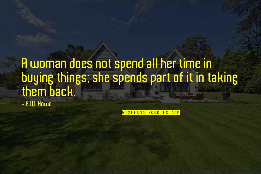 Buying Your Own Things Quotes By E.W. Howe: A woman does not spend all her time