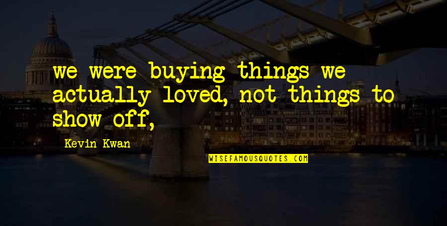 Buying Your Own Things Quotes By Kevin Kwan: we were buying things we actually loved, not