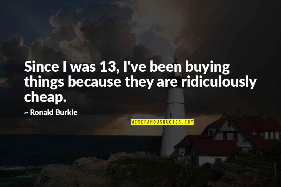 Buying Your Own Things Quotes By Ronald Burkle: Since I was 13, I've been buying things