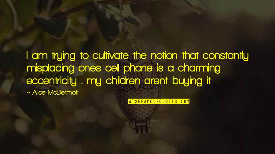 Buying's Quotes By Alice McDermott: I am trying to cultivate the notion that