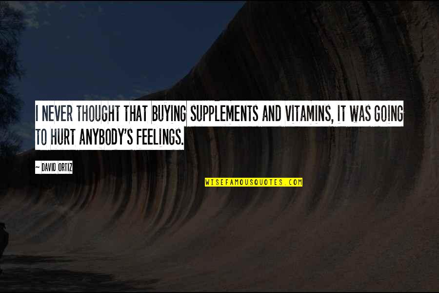 Buying's Quotes By David Ortiz: I never thought that buying supplements and vitamins,