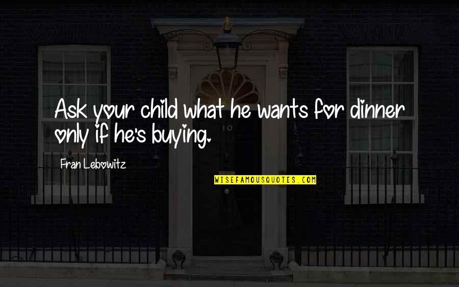 Buying's Quotes By Fran Lebowitz: Ask your child what he wants for dinner