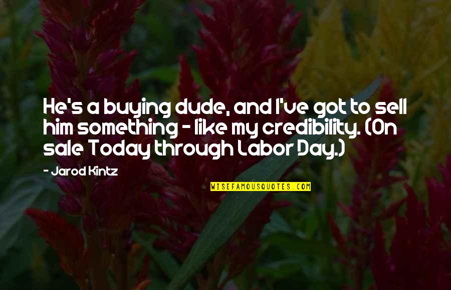 Buying's Quotes By Jarod Kintz: He's a buying dude, and I've got to