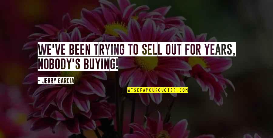 Buying's Quotes By Jerry Garcia: We've been trying to sell out for years,