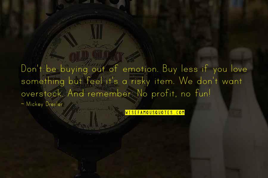 Buying's Quotes By Mickey Drexler: Don't be buying out of emotion. Buy less