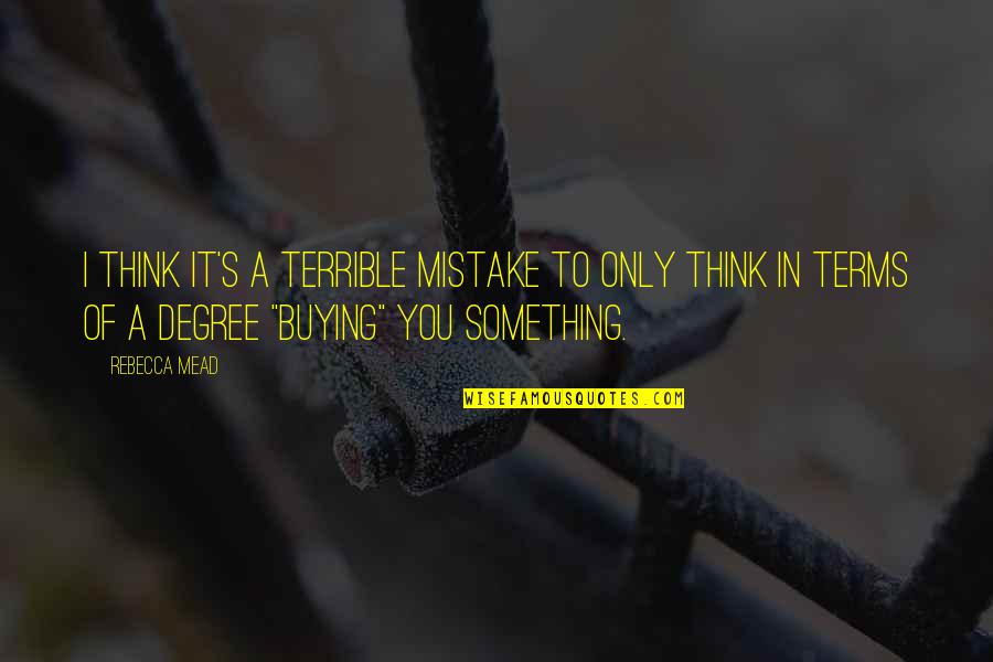Buying's Quotes By Rebecca Mead: I think it's a terrible mistake to only