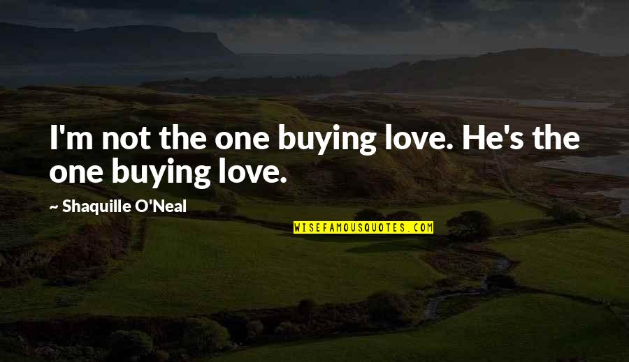 Buying's Quotes By Shaquille O'Neal: I'm not the one buying love. He's the